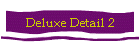 Deluxe Detail 2